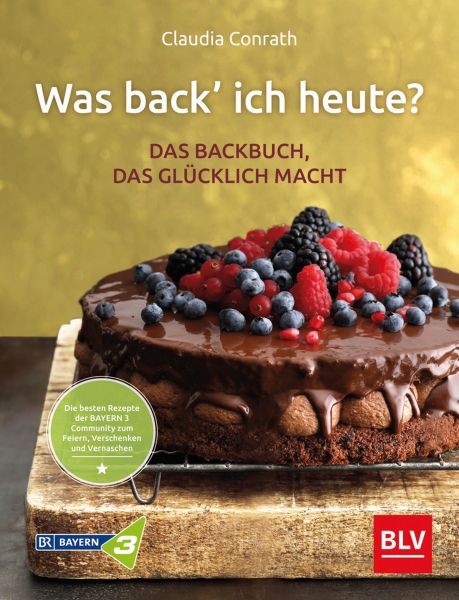Was back ich heute? - Das Backbuch, das glücklich macht